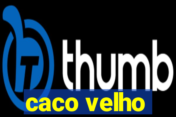 caco velho